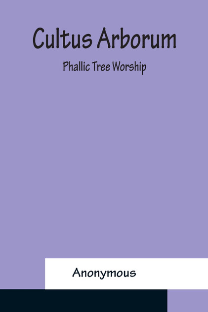 Cultus Arborum; Phallic Tree Worship Cultus Arborum; Phallic Tree Worship
