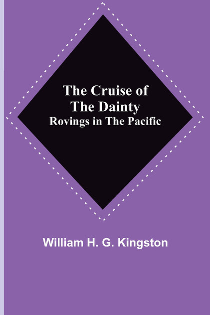The Cruise of the Dainty; Rovings in the Pacific The Cruise of the Dainty; Rovings in the Pacific