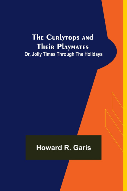 The Curlytops and Their Playmates; Or, Jolly Times Through the Holidays The Curlytops and Their Playmates; Or, Jolly Times Through the Holidays