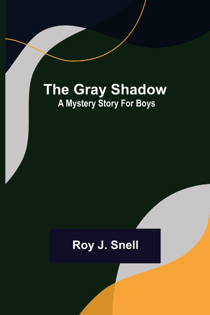 The Gray Shadow; A Mystery Story For Boys The Gray Shadow; A Mystery Story For Boys