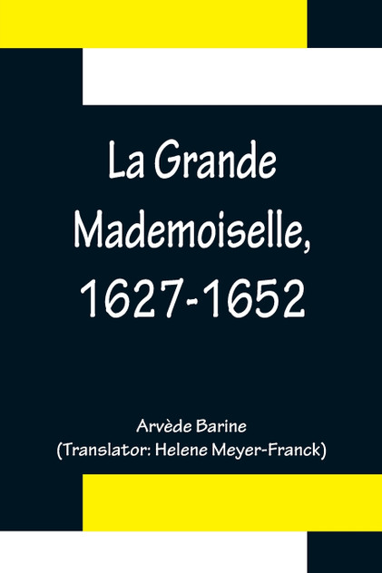 La Grande Mademoiselle, 1627-1652 La Grande Mademoiselle, 1627-1652