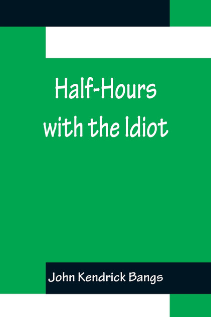 Half-Hours with the Idiot Half-Hours with the Idiot