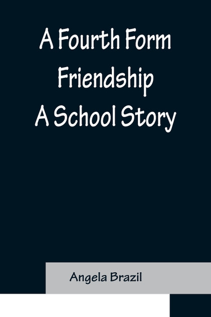 A Fourth Form Friendship A School Story A Fourth Form Friendship A School Story