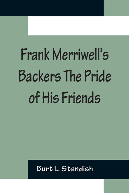 Frank Merriwell's Backers The Pride of His Friends Frank Merriwell's Backers The Pride of His Friends