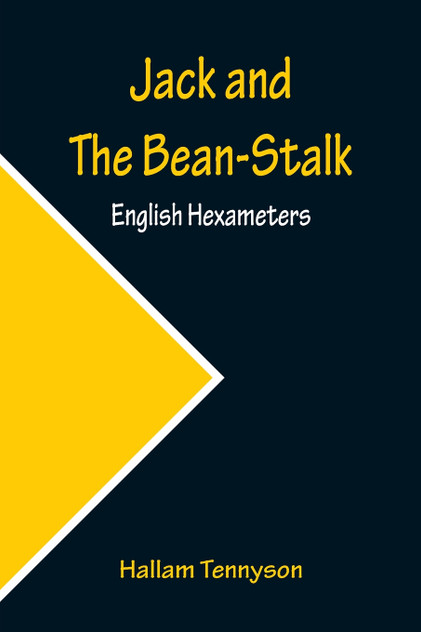 Jack and The Bean-Stalk; English Hexameters Jack and The Bean-Stalk; English Hexameters