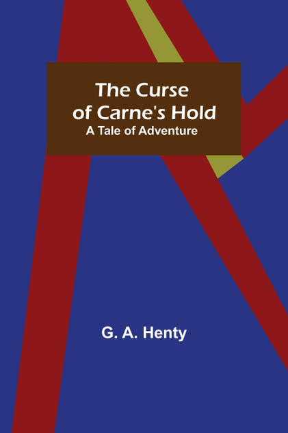 The Curse of Carne's Hold; A Tale of Adventure The Curse of Carne's Hold; A Tale of Adventure