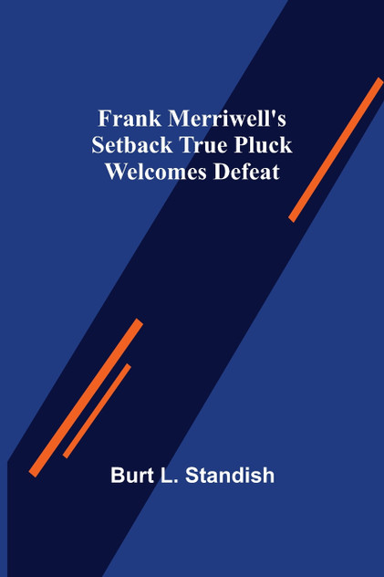 Frank Merriwell's Setback True Pluck Welcomes Defeat Frank Merriwell's Setback True Pluck Welcomes Defeat
