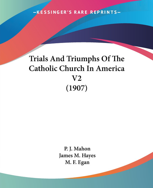 Trials And Triumphs Of The Catholic Church In America V2 (1907) Trials And Triumphs Of The Catholic Church In America V2 (1907)
