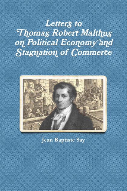 Letters to Thomas Robert Malthus on Political Economy and Stagnation of Commerce Letters to Thomas Robert Malthus on Political Economy and Stagnation of Commerce