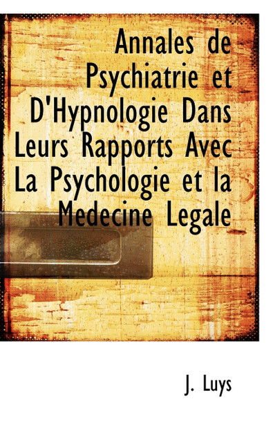 Annales de Psychiatrie et D'Hypnologie Dans Leurs Rapports Avec La Psychologie et la Médecine Légale