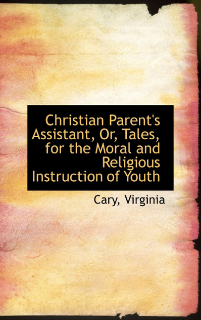 Christian Parent's Assistant, Or, Tales, for the Moral and Religious Instruction of Youth