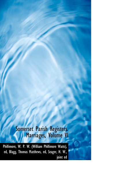 Somerset Parish Registers. Marriages, Volume VI Somerset Parish Registers. Marriages, Volume VI