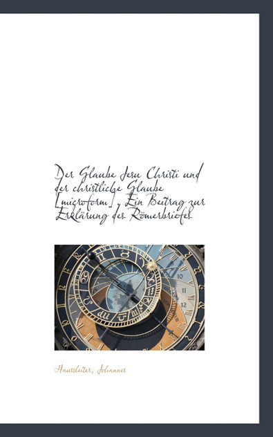 Der Glaube Jesu Christi und der christliche Glaube, Ein Beitrag zur Erklärung des Römerb Der Glaube Jesu Christi und der christliche Glaube, Ein Beitrag zur Erklärung des Römerb
