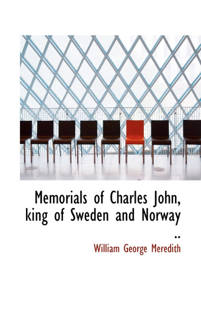 Memorials of Charles John, king of Sweden and Norway .. Memorials of Charles John, king of Sweden and Norway ..