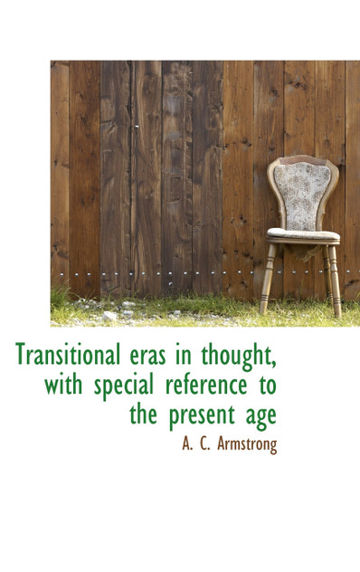 Transitional eras in thought, with special reference to the present age