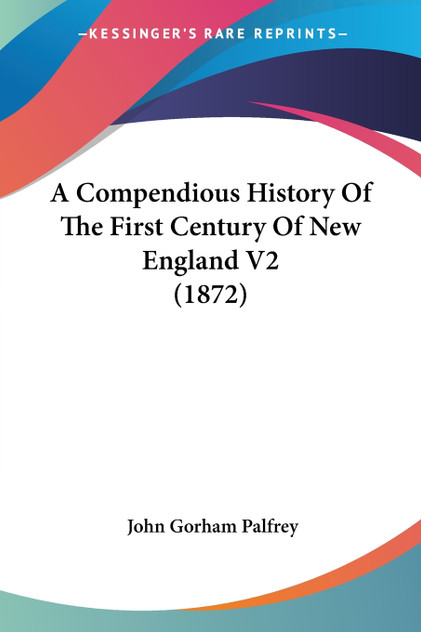 A Compendious History Of The First Century Of New England V2 (1872) A Compendious History Of The First Century Of New England V2 (1872)