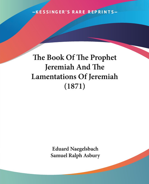 The Book Of The Prophet Jeremiah And The Lamentations Of Jeremiah (1871) The Book Of The Prophet Jeremiah And The Lamentations Of Jeremiah (1871)