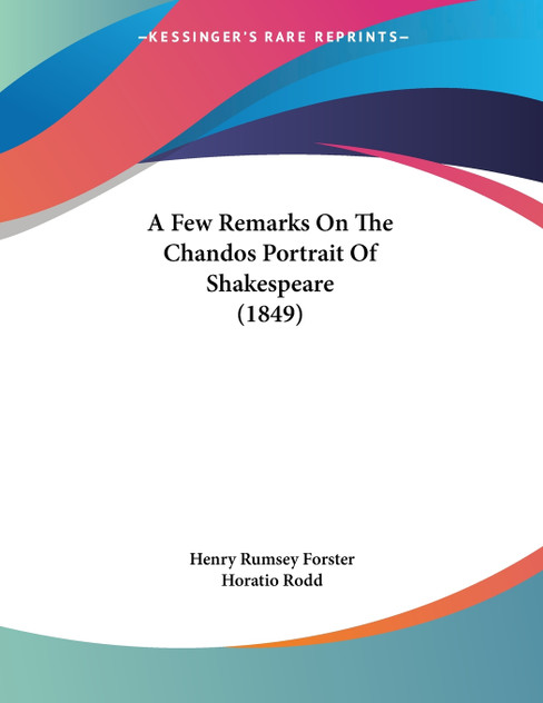 A Few Remarks On The Chandos Portrait Of Shakespeare (1849) A Few Remarks On The Chandos Portrait Of Shakespeare (1849)