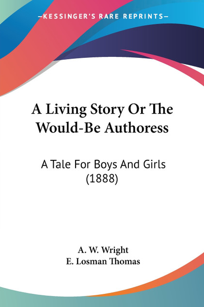 A Living Story Or The Would-Be Authoress A Living Story Or The Would-Be Authoress