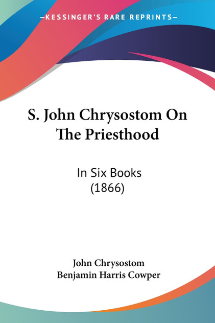 S. John Chrysostom On The Priesthood S. John Chrysostom On The Priesthood