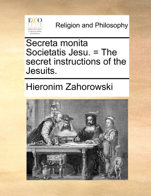 Secreta monita Societatis Jesu. = The secret instructions of the Jesuits. Secreta monita Societatis Jesu. = The secret instructions of the Jesuits.