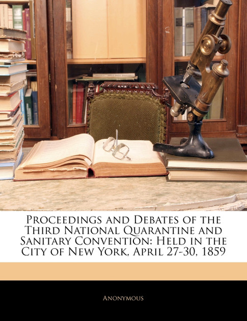 Proceedings and Debates of the Third National Quarantine and Sanitary Convention Proceedings and Debates of the Third National Quarantine and Sanitary Convention