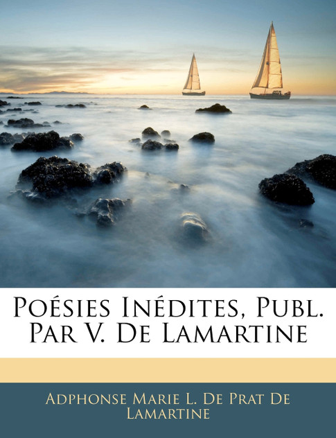 Poésies Inédites, Publ. Par V. De Lamartine Poésies Inédites, Publ. Par V. De Lamartine