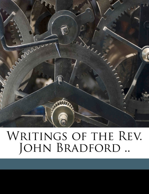 Writings of the Rev. John Bradford ..