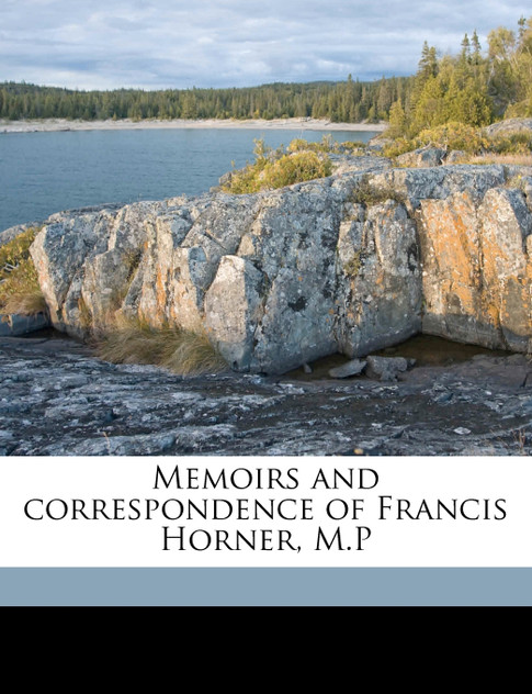 Memoirs and correspondence of Francis Horner, M.P Volume 2 Memoirs and correspondence of Francis Horner, M.P Volume 2