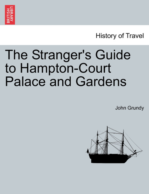 The Stranger's Guide to Hampton-Court Palace and Gardens