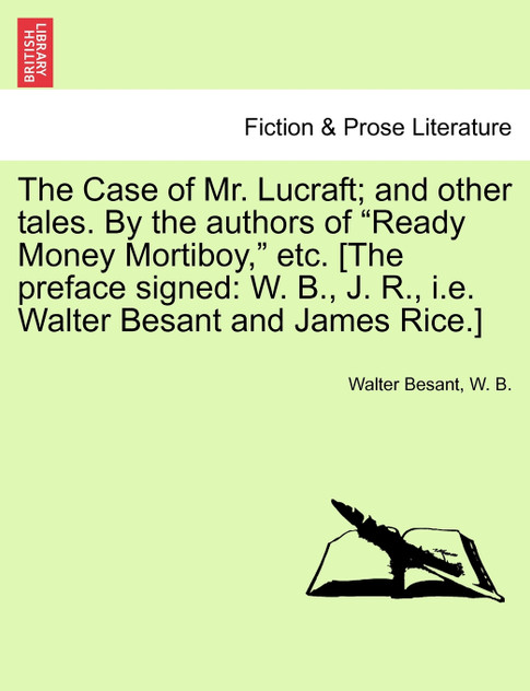 The Case of Mr. Lucraft; and other tales. By the authors of "Ready Money Mortiboy," etc. [The preface signed