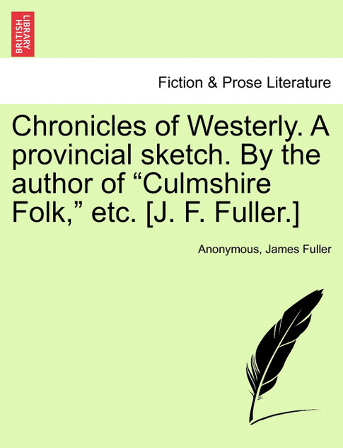 Chronicles of Westerly. a Provincial Sketch. by the Author of "Culmshire Folk," Etc. [J. F. Fuller.]