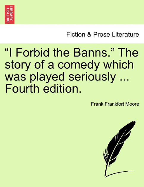 I Forbid the Banns. the Story of a Comedy Which Was Played Seriously ... Fourth Edition.