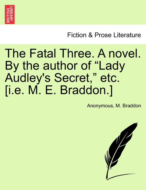 The Fatal Three. A novel. By the author of "Lady Audley's Secret," etc. [i.e. M. E. Braddon.]