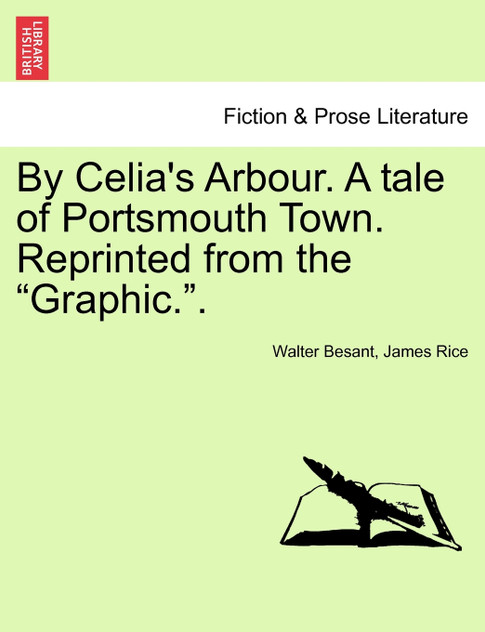 By Celia's Arbour. A tale of Portsmouth Town. Reprinted from the "Graphic.". VOL. III By Celia's Arbour. A tale of Portsmouth Town. Reprinted from the "Graphic.". VOL. III