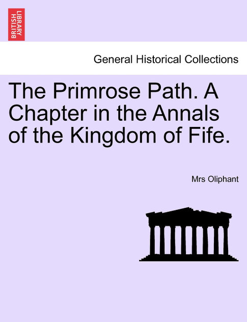 The Primrose Path. A Chapter in the Annals of the Kingdom of Fife. The Primrose Path. A Chapter in the Annals of the Kingdom of Fife.
