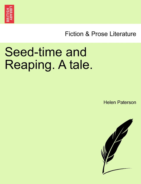 Seed-Time and Reaping. a Tale. Seed-Time and Reaping. a Tale.
