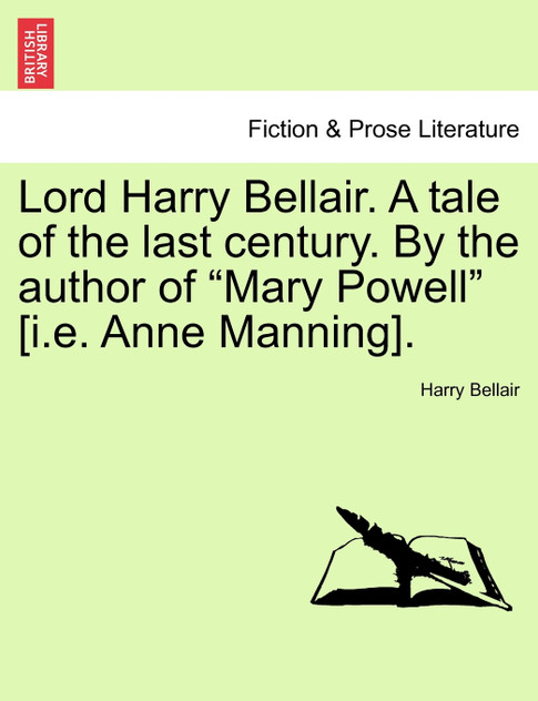 Lord Harry Bellair. A tale of the last century. By the author of "Mary Powell" [i.e. Anne Manning].