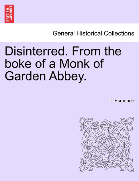 Disinterred. From the boke of a Monk of Garden Abbey. Disinterred. From the boke of a Monk of Garden Abbey.