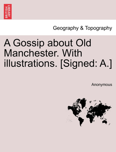 A Gossip about Old Manchester. With illustrations. [Signed
