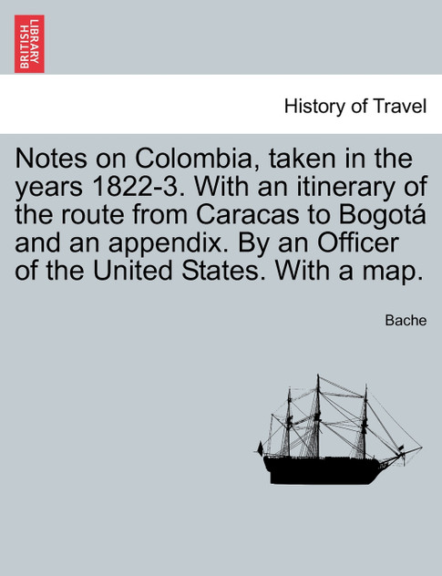 Notes on Colombia, taken in the years 1822-3. With an itinerary of the route from Caracas to Bogotá and an appendix. By an Officer of the United States. With a map.