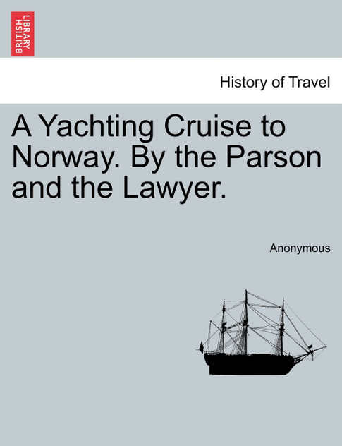 A Yachting Cruise to Norway. By the Parson and the Lawyer. A Yachting Cruise to Norway. By the Parson and the Lawyer.