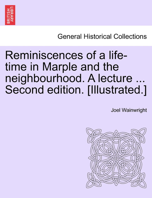 Reminiscences of a life-time in Marple and the neighbourhood. A lecture ... Second edition. [Illustrated.]