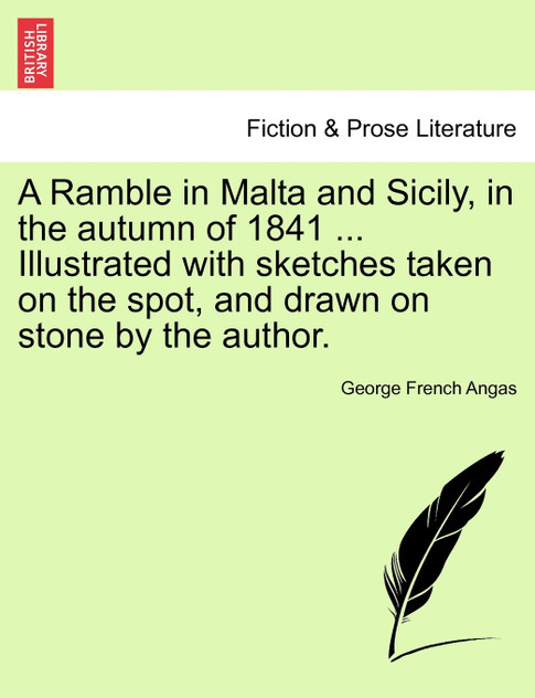 A Ramble in Malta and Sicily, in the autumn of 1841 ... Illustrated with sketches taken on the spot, and drawn on stone by the author.