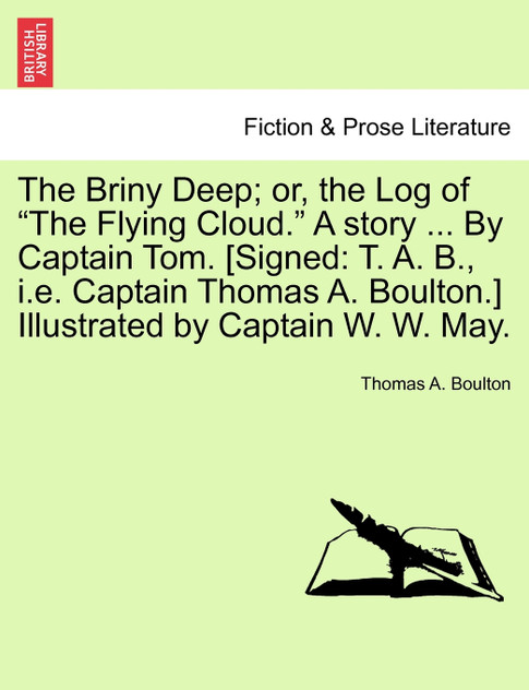 The Briny Deep; or, the Log of "The Flying Cloud." A story ... By Captain Tom. [Signed