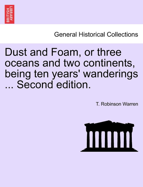 Dust and Foam, or Three Oceans and Two Continents, Being Ten Years' Wanderings ... Second Edition. Dust and Foam, or Three Oceans and Two Continents, Being Ten Years' Wanderings ... Second Edition.