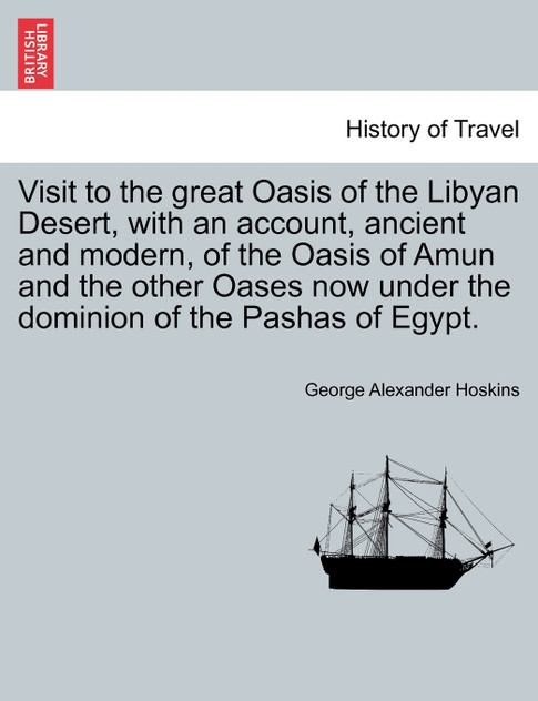 Visit to the great Oasis of the Libyan Desert, with an account, ancient and modern, of the Oasis of Amun and the other Oases now under the dominion of the Pashas of Egypt. Visit to the great Oasis of the Libyan Desert, with an account, ancient and modern, of the Oasis of Amun and the other Oases now under the dominion of the Pashas of Egypt.