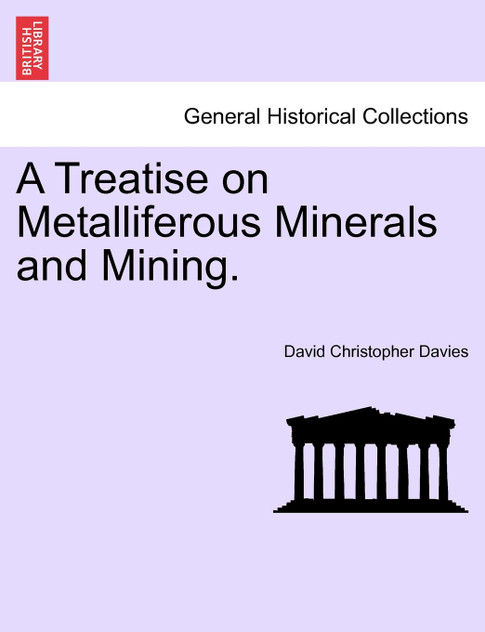 A Treatise on Metalliferous Minerals and Mining.