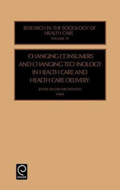 Changing Consumers and Changing Technology in Health Care and Health Care Delivery Changing Consumers and Changing Technology in Health Care and Health Care Delivery