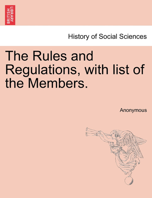 The Rules and Regulations, with list of the Members. The Rules and Regulations, with list of the Members.